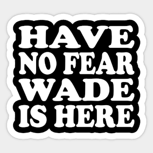 Funny - Have no Fear Wade is Here Sticker